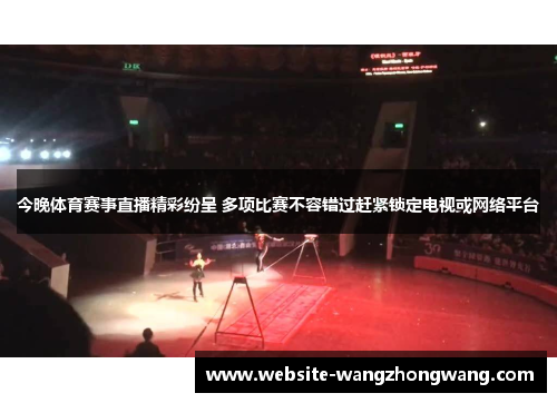 今晚体育赛事直播精彩纷呈 多项比赛不容错过赶紧锁定电视或网络平台