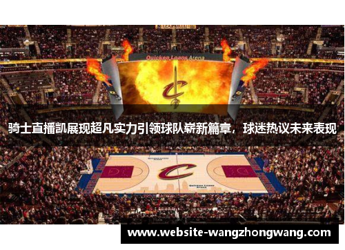 骑士直播凯展现超凡实力引领球队崭新篇章，球迷热议未来表现